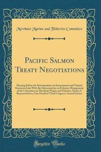 Pacific Salmon Treaty Negotiations: Hearing Before the Subcommittee on Environment and Natural Resources Joint with the Subcommittee on Fisheries Management of the Committee on Merchant Marine and Fisheries, House of Representatives, One Hundred Th