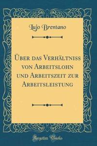 Über das Verhältniss von Arbeitslohn und Arbeitszeit zur Arbeitsleistung (Classic Reprint)