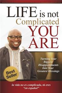 Life Is Not Complicated-You Are