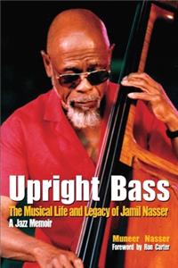 Upright Bass The Musical Life and Legacy of Jamil Nasser