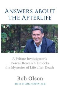 Answers about the Afterlife: A Private Investigator's 15-Year Research Unlocks the Mysteries of Life after Death