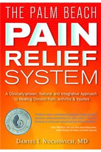 The Palm Beach Pain Relief System: A Clinically-Proven, Natural and Integrative Approach to Healing Chronic Pain, Arthritis & Injuris