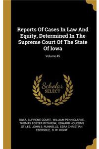 Reports of Cases in Law and Equity, Determined in the Supreme Court of the State of Iowa; Volume 45
