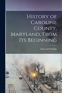 History of Caroline County, Maryland, From its Beginning