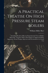 Practical Treatise On High Pressure Steam Boilers