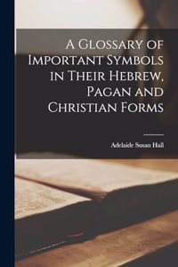 A Glossary of Important Symbols in Their Hebrew, Pagan and Christian Forms