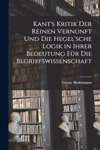 Kant's Kritik Der Reinen Vernunft Und Die Hegel'sche Logik in Ihrer Bedeutung Für Die Begriffswissenschaft