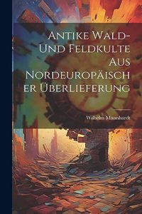 Antike Wald- Und Feldkulte Aus Nordeuropäischer Überlieferung