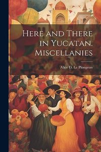 Here and There in Yucatan. Miscellanies