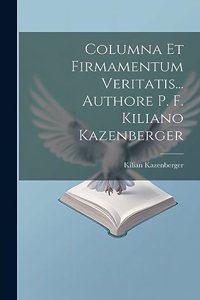 Columna Et Firmamentum Veritatis... Authore P. F. Kiliano Kazenberger