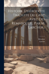 Histoire D'hérodote Traduite Du Grec Avec Des Remarques... Par M. Larcher...