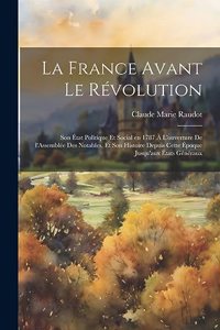 France avant le révolution; son état politique et social en 1787 à l'ouverture de l'Assemblée des notables, et son histoire depuis cette époque jusqu'aux États généraux