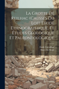 Grotte de Reilhac (causses du Lot) étude ethnographique, et études géologique et paléontologique