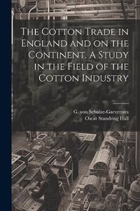 Cotton Trade in England and on the Continent. A Study in the Field of the Cotton Industry