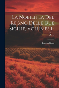 Nobilitla Del Regno Delle Due Sicilie, Volumes 1-2...