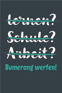 lernen? Schule? Arbeit? Bumerang werfen!