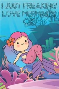 I Just Freaking Love Mermaids Ok