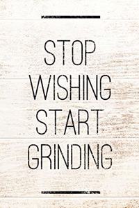Stop Wishing Start Grinding
