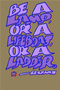 Be a Lamp or a Lifeboat or a Ladder