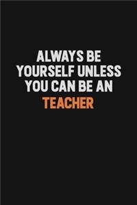 Always Be Yourself Unless You Can Be A Teacher