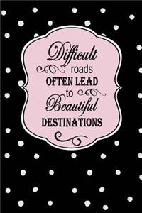 Difficult Roads Often Lead to Beautiful Destinations