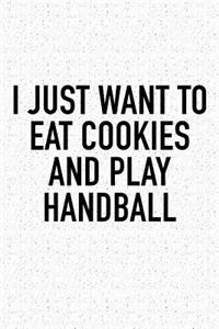 I Just Want To Eat Cookies And Play Handball