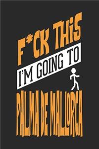 F*CK THIS I'M GOING TO Palma de Mallorca