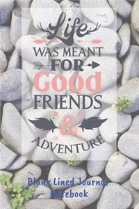 Life Was Meant For Good Friends Blank Lined Journal Notebook