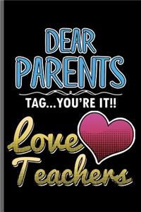 Dear Parents tag... You're it!! Love Teachers