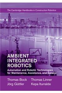 Ambient Integrated Robotics: Automation and Robotic Technologies for Maintenance, Assistance, and Service