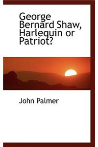 George Bernard Shaw, Harlequin or Patriot?