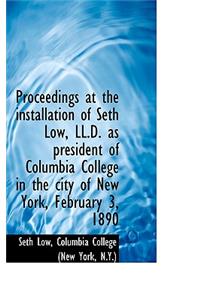 Proceedings at the Installation of Seth Low, LL.D. as President of Columbia College in the City of N