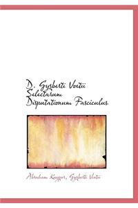 D. Gysberti Voetii Selectarum Disputationum Fasciculus