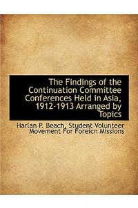 The Findings of the Continuation Committee Conferences Held in Asia, 1912-1913 Arranged by Topics