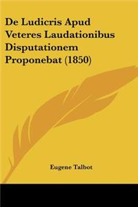 De Ludicris Apud Veteres Laudationibus Disputationem Proponebat (1850)