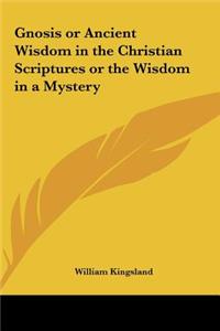 Gnosis or Ancient Wisdom in the Christian Scriptures or the Wisdom in a Mystery