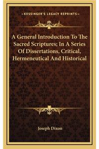 A General Introduction To The Sacred Scriptures; In A Series Of Dissertations, Critical, Hermeneutical And Historical