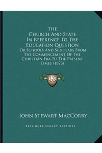 The Church And State In Reference To The Education Question: Or Schools And Scholars From The Commencement Of The Christian Era To The Present Times (1873)