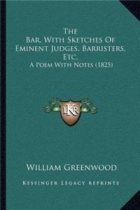 Bar, with Sketches of Eminent Judges, Barristers, Etc.