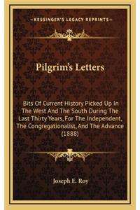 Pilgrim's Letters: Bits of Current History Picked Up in the West and the South During the Last Thirty Years, for the Independent, the Congregationalist, and the Advanc