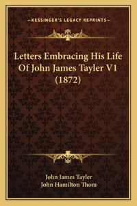 Letters Embracing His Life Of John James Tayler V1 (1872)