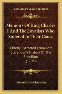 Memoirs Of King Charles I And The Loyalists Who Suffered In Their Cause
