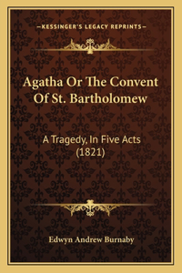 Agatha Or The Convent Of St. Bartholomew