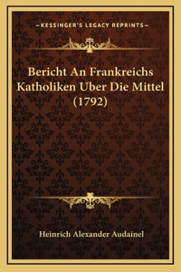 Bericht An Frankreichs Katholiken Uber Die Mittel (1792)