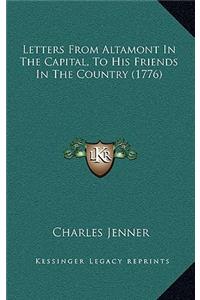 Letters From Altamont In The Capital, To His Friends In The Country (1776)