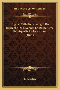 L'Eglise Catholique Vengee Du Reproche De Favoriser Le Despotisme Politique Et Ecclesiastique (1841)