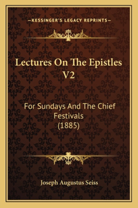 Lectures On The Epistles V2: For Sundays And The Chief Festivals (1885)