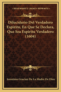 Dilucidario Del Verdadero Espiritu, En Que Se Declara, Que Sea Espiritu Verdadero (1604)