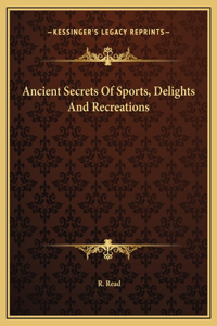 Ancient Secrets Of Sports, Delights And Recreations