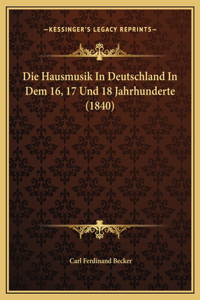Die Hausmusik In Deutschland In Dem 16, 17 Und 18 Jahrhunderte (1840)
